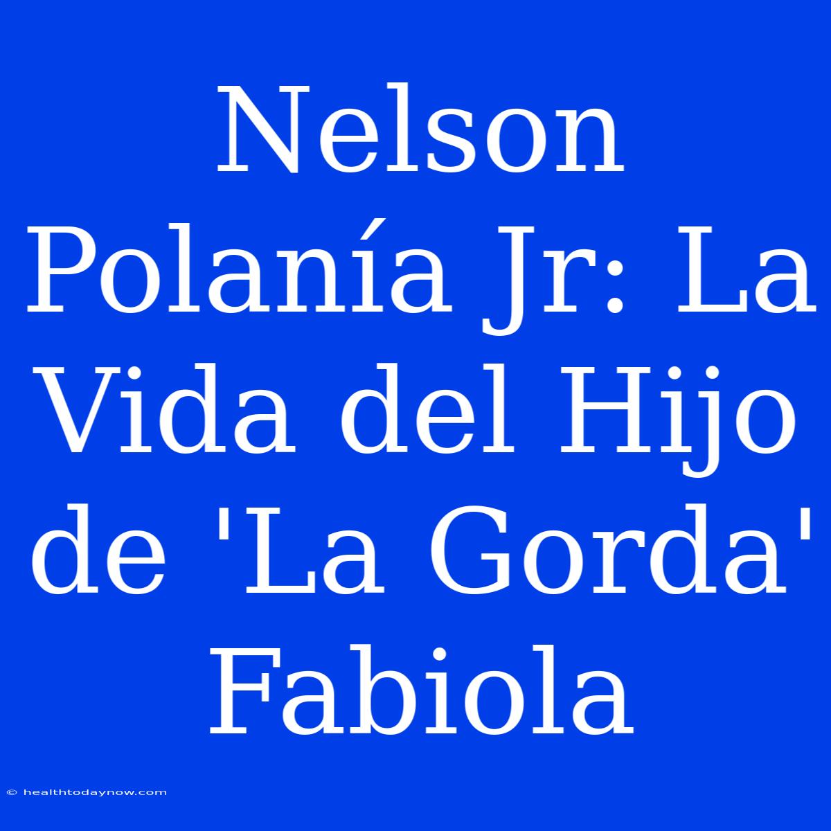 Nelson Polanía Jr: La Vida Del Hijo De 'La Gorda' Fabiola