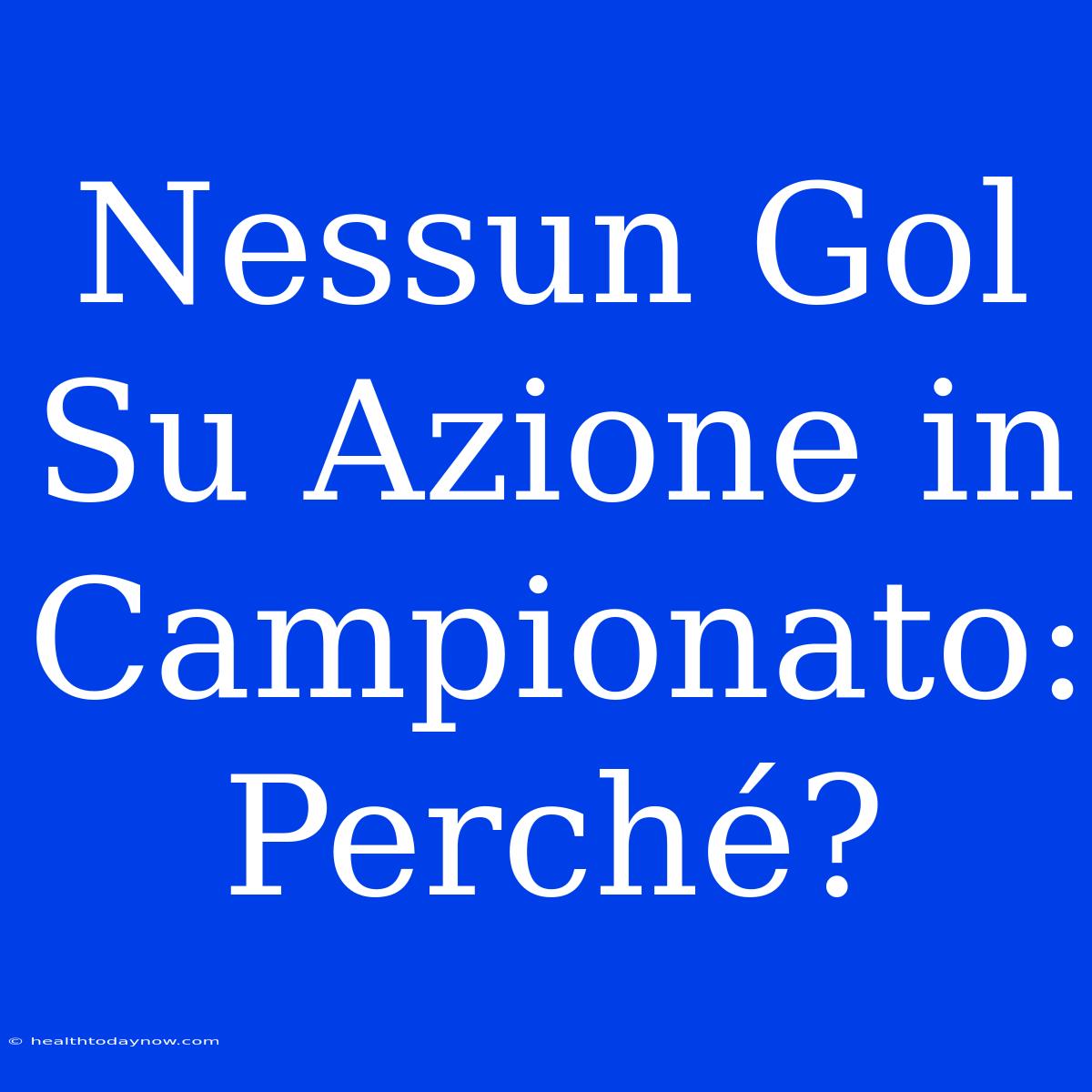 Nessun Gol Su Azione In Campionato: Perché?