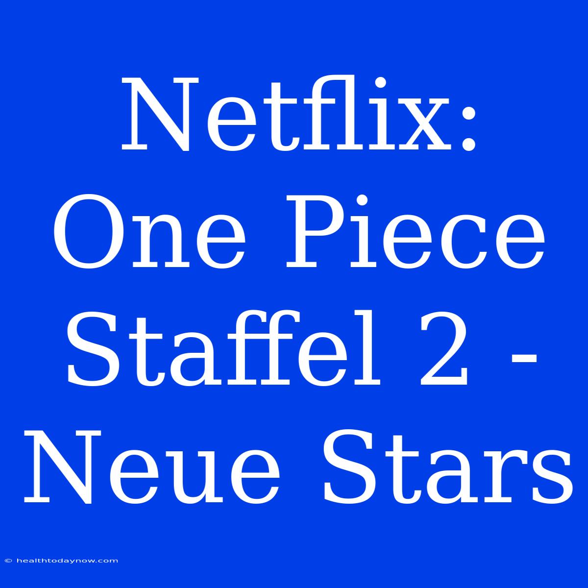 Netflix: One Piece Staffel 2 - Neue Stars