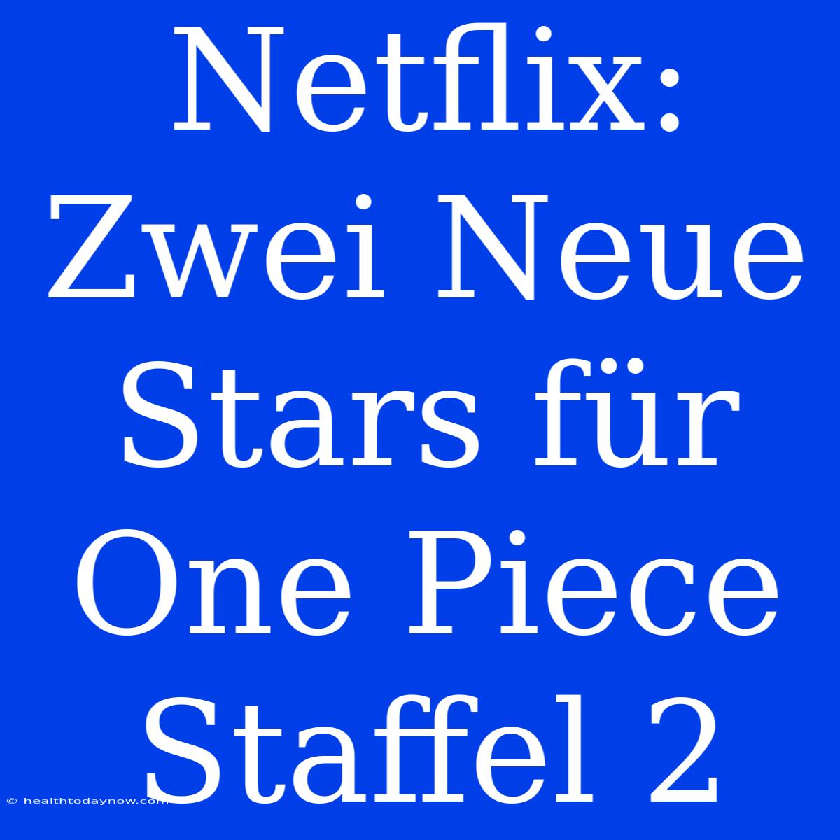 Netflix: Zwei Neue Stars Für One Piece Staffel 2 