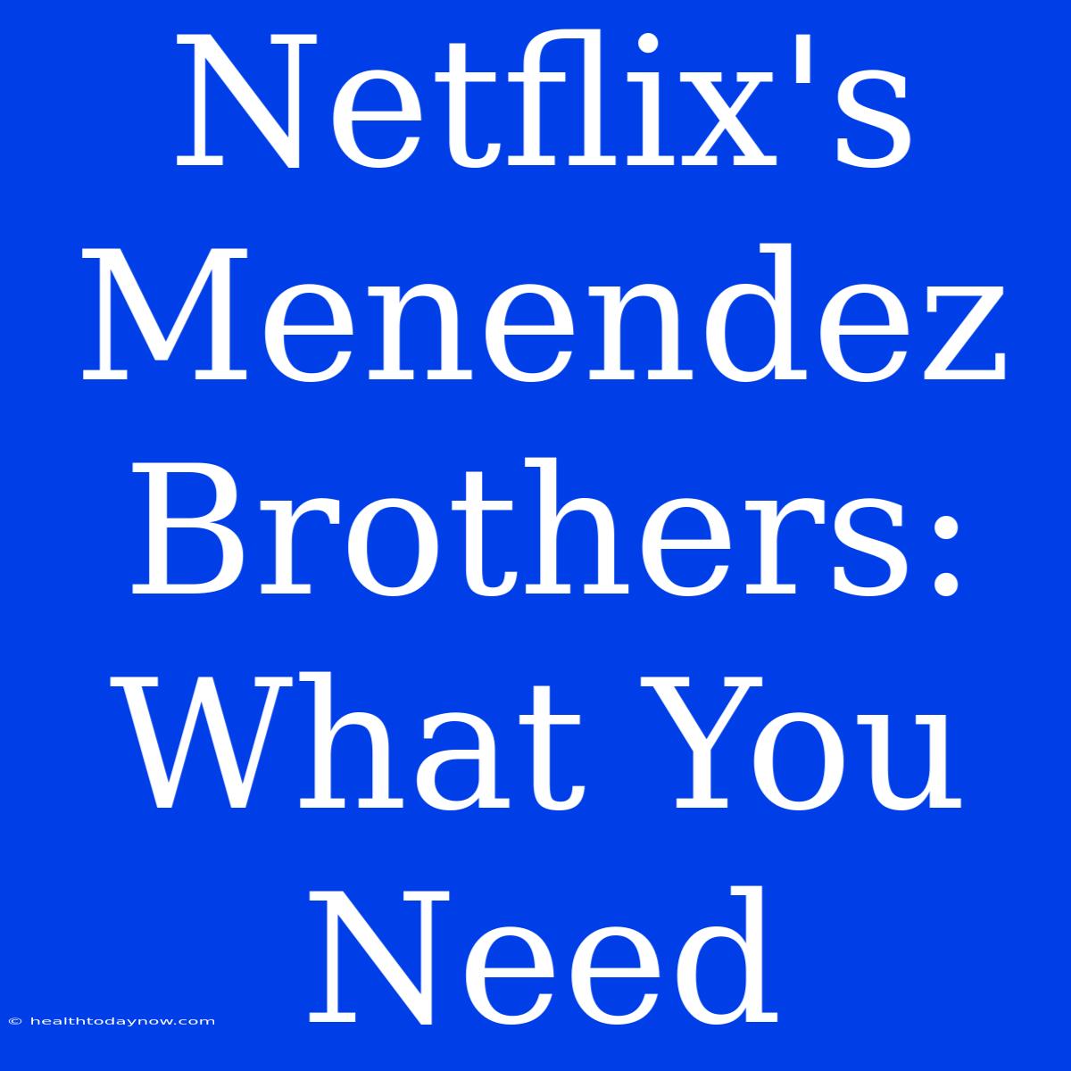 Netflix's Menendez Brothers: What You Need