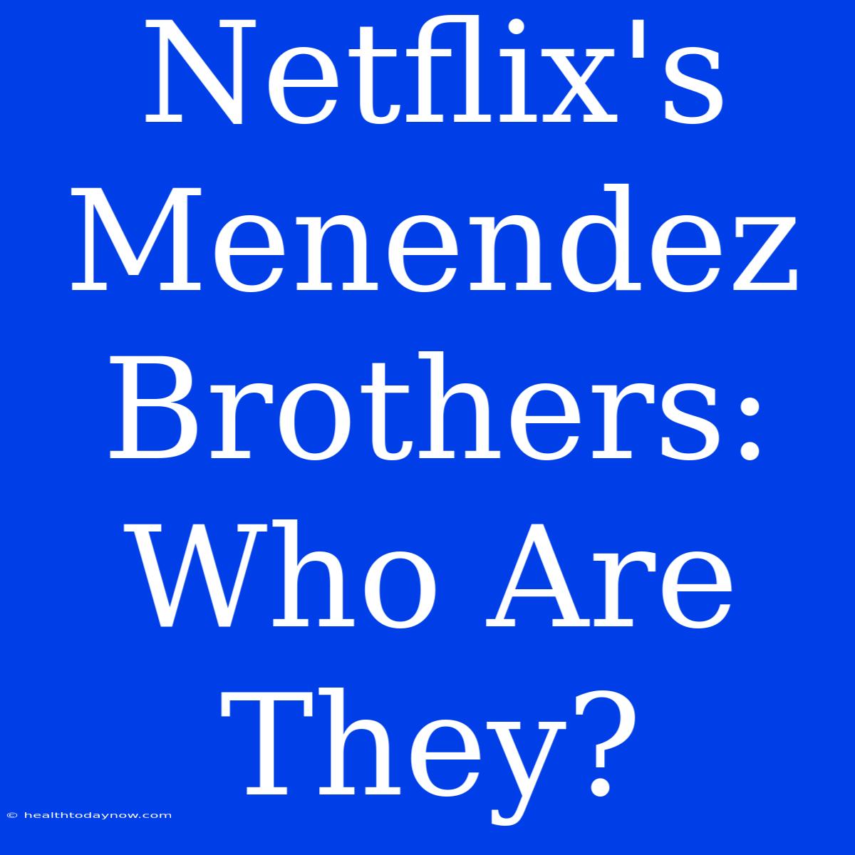 Netflix's Menendez Brothers: Who Are They?