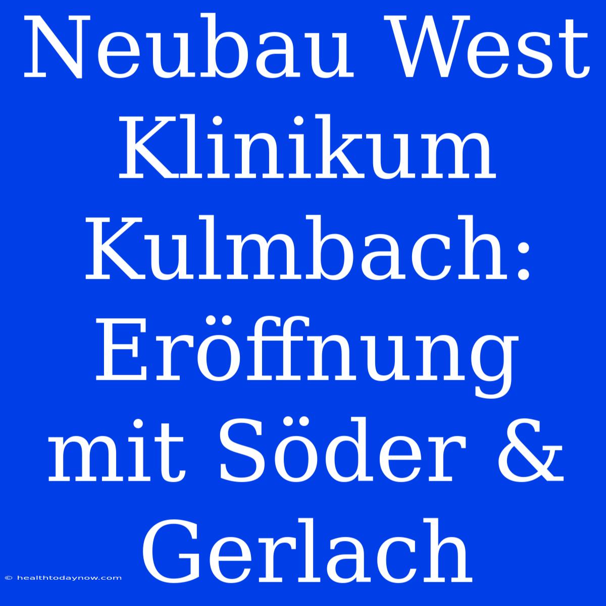 Neubau West Klinikum Kulmbach: Eröffnung Mit Söder & Gerlach