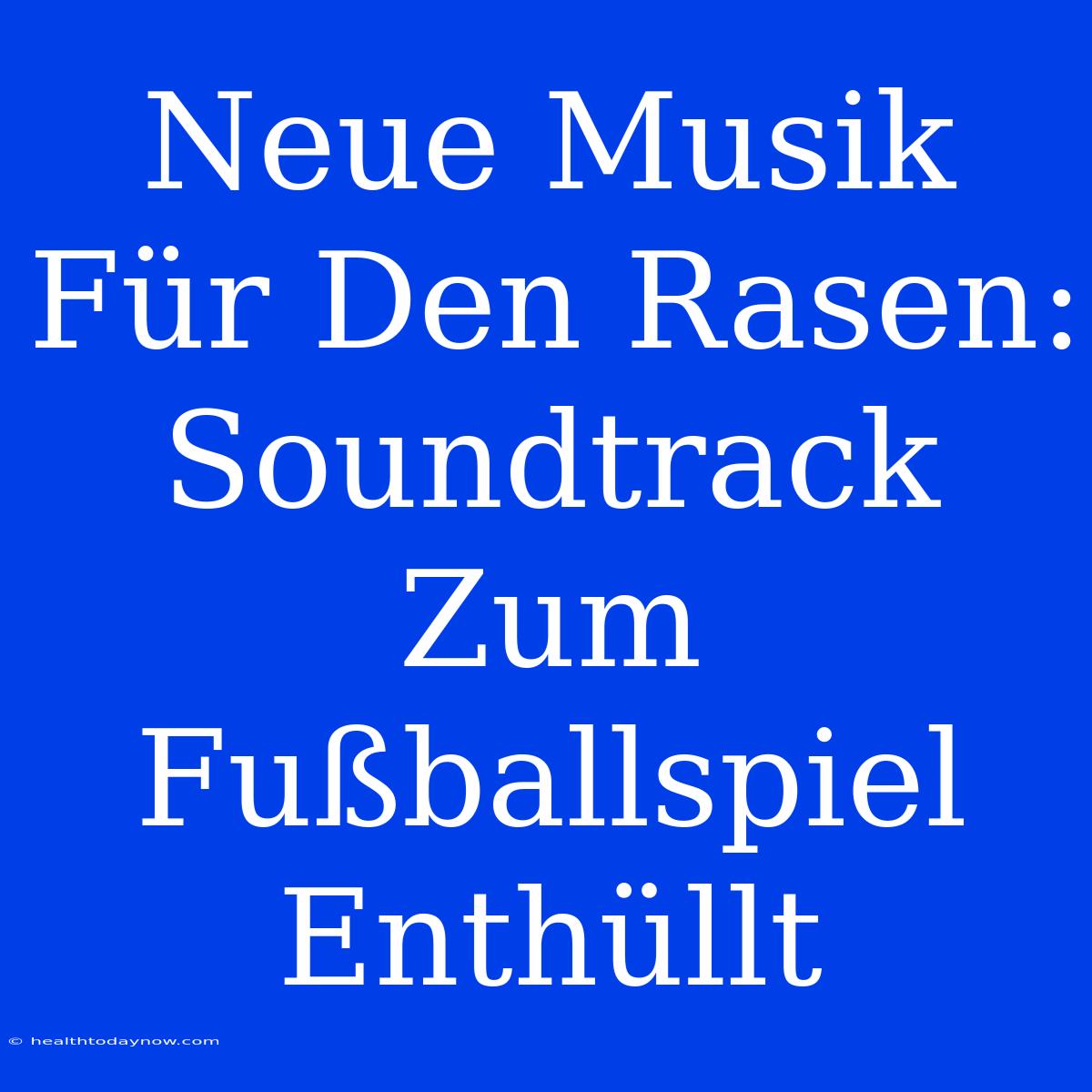 Neue Musik Für Den Rasen: Soundtrack Zum Fußballspiel Enthüllt