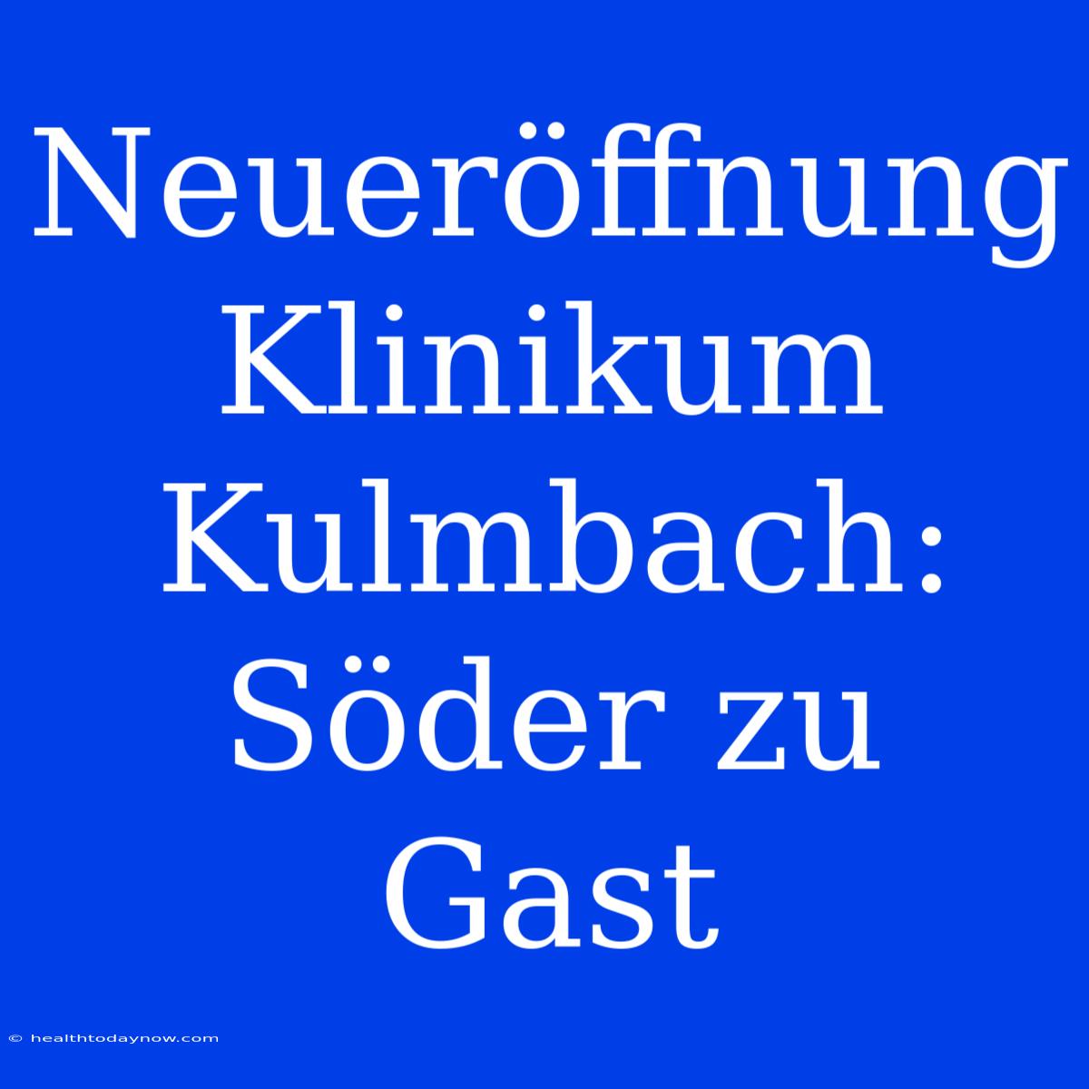 Neueröffnung Klinikum Kulmbach: Söder Zu Gast