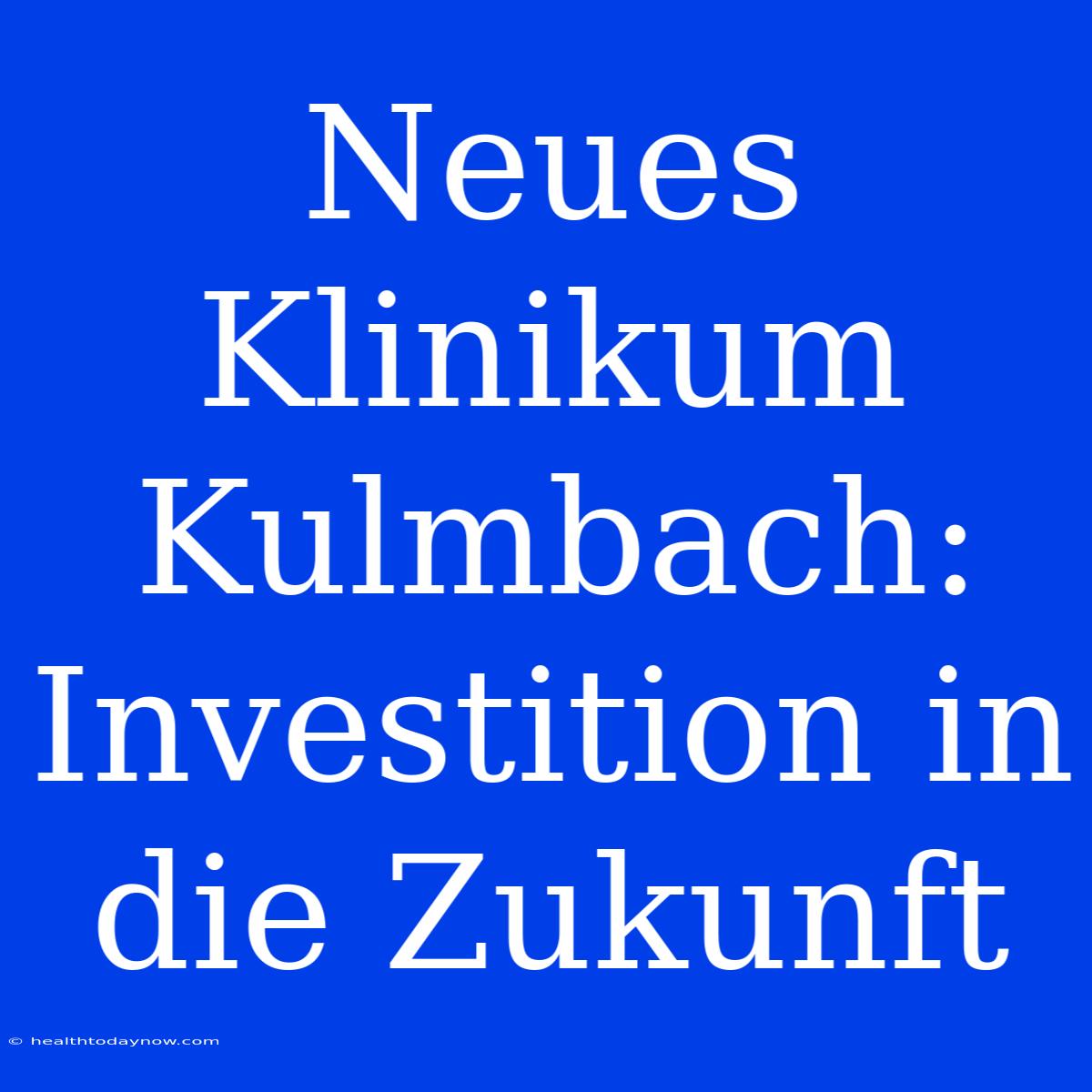 Neues Klinikum Kulmbach: Investition In Die Zukunft