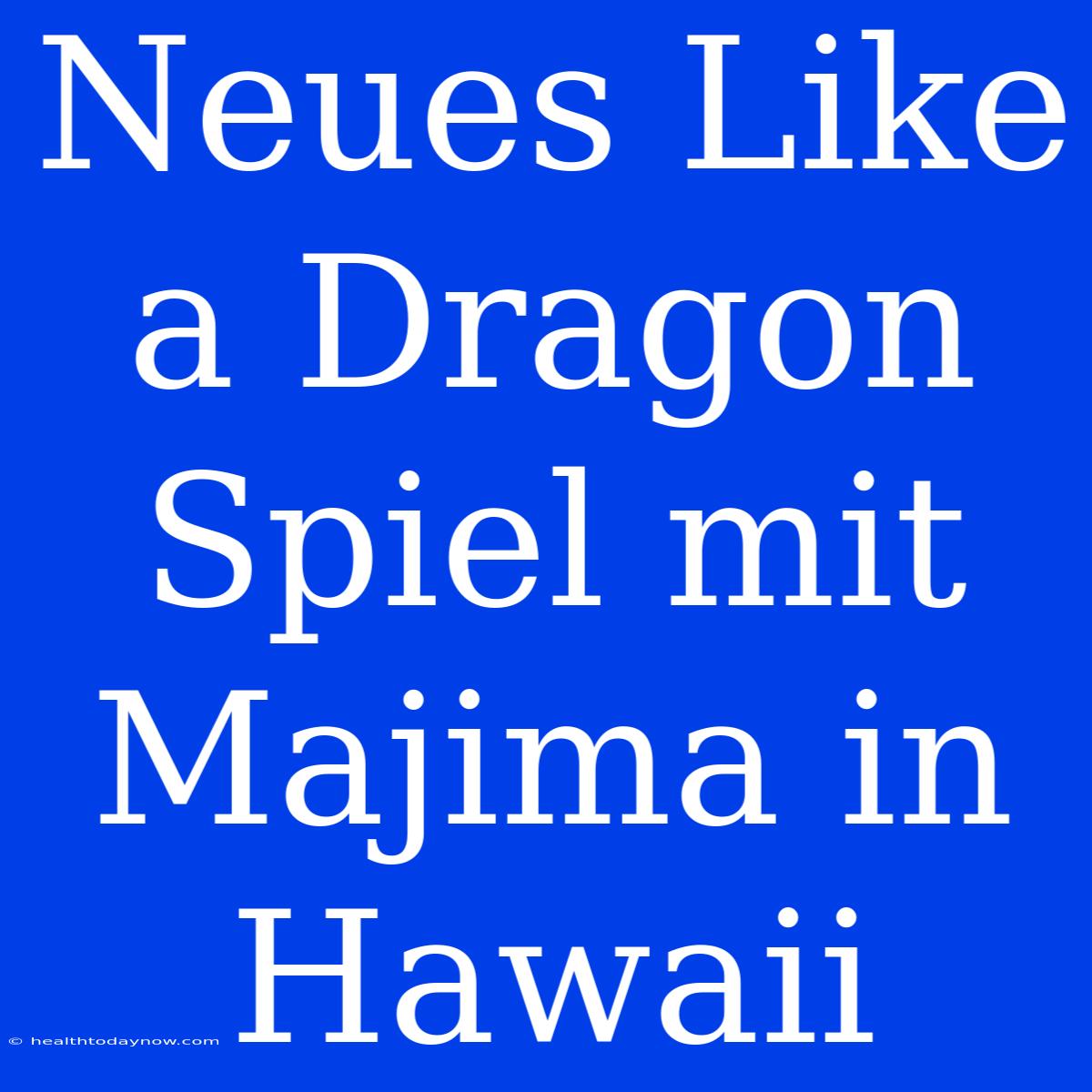 Neues Like A Dragon Spiel Mit Majima In Hawaii