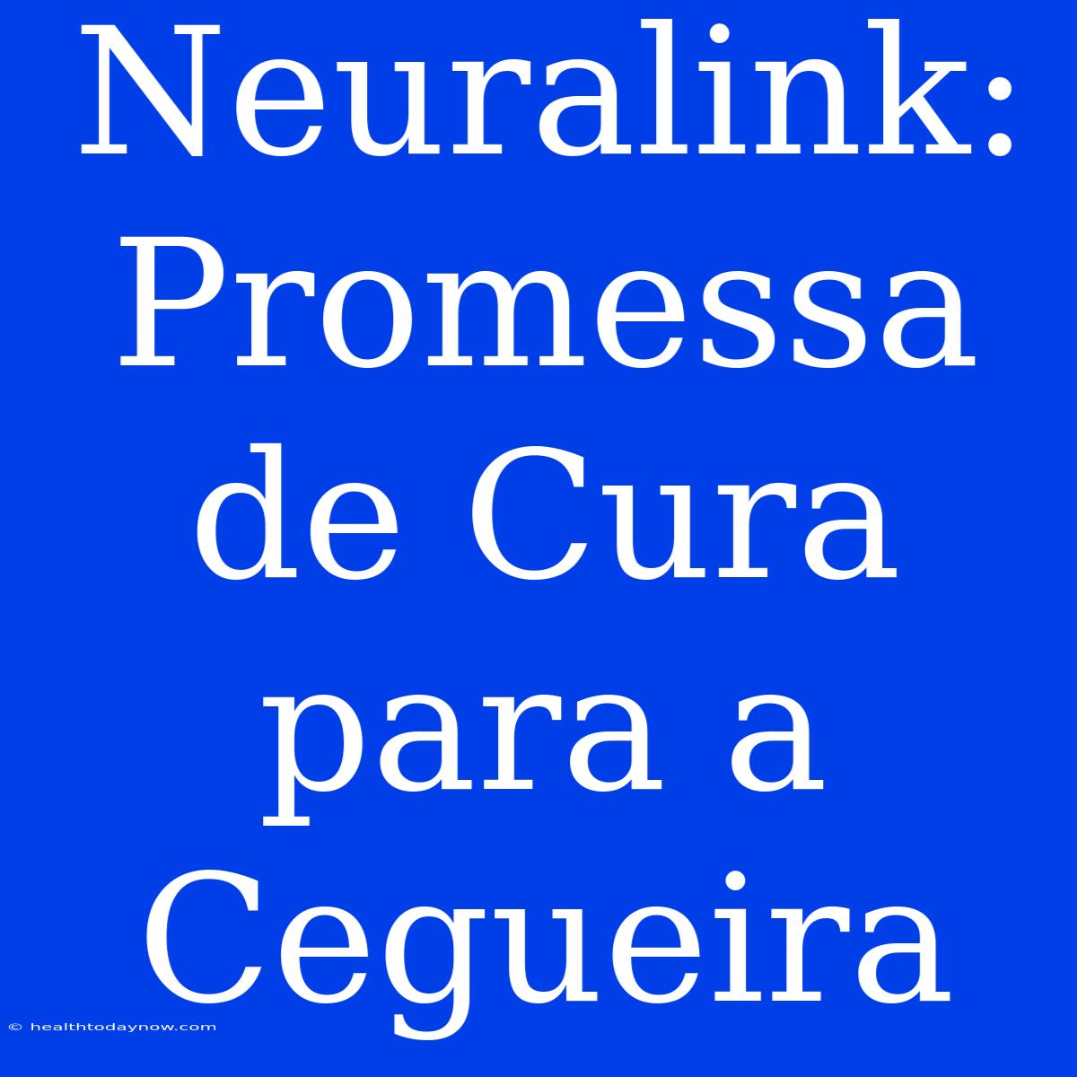 Neuralink: Promessa De Cura Para A Cegueira