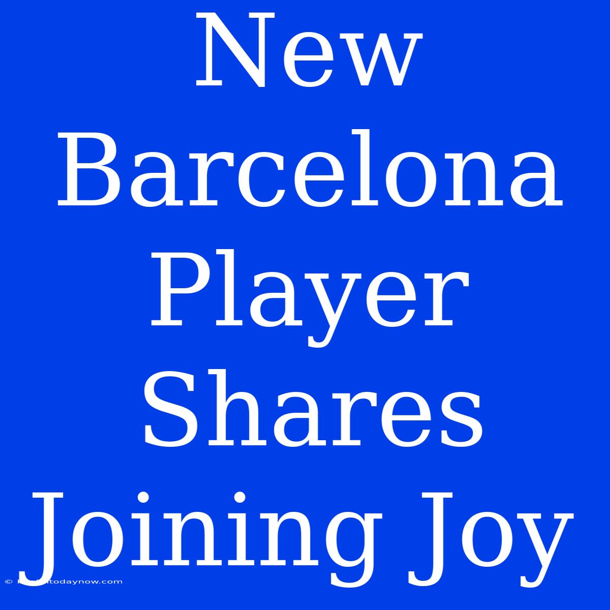 New Barcelona Player Shares Joining Joy