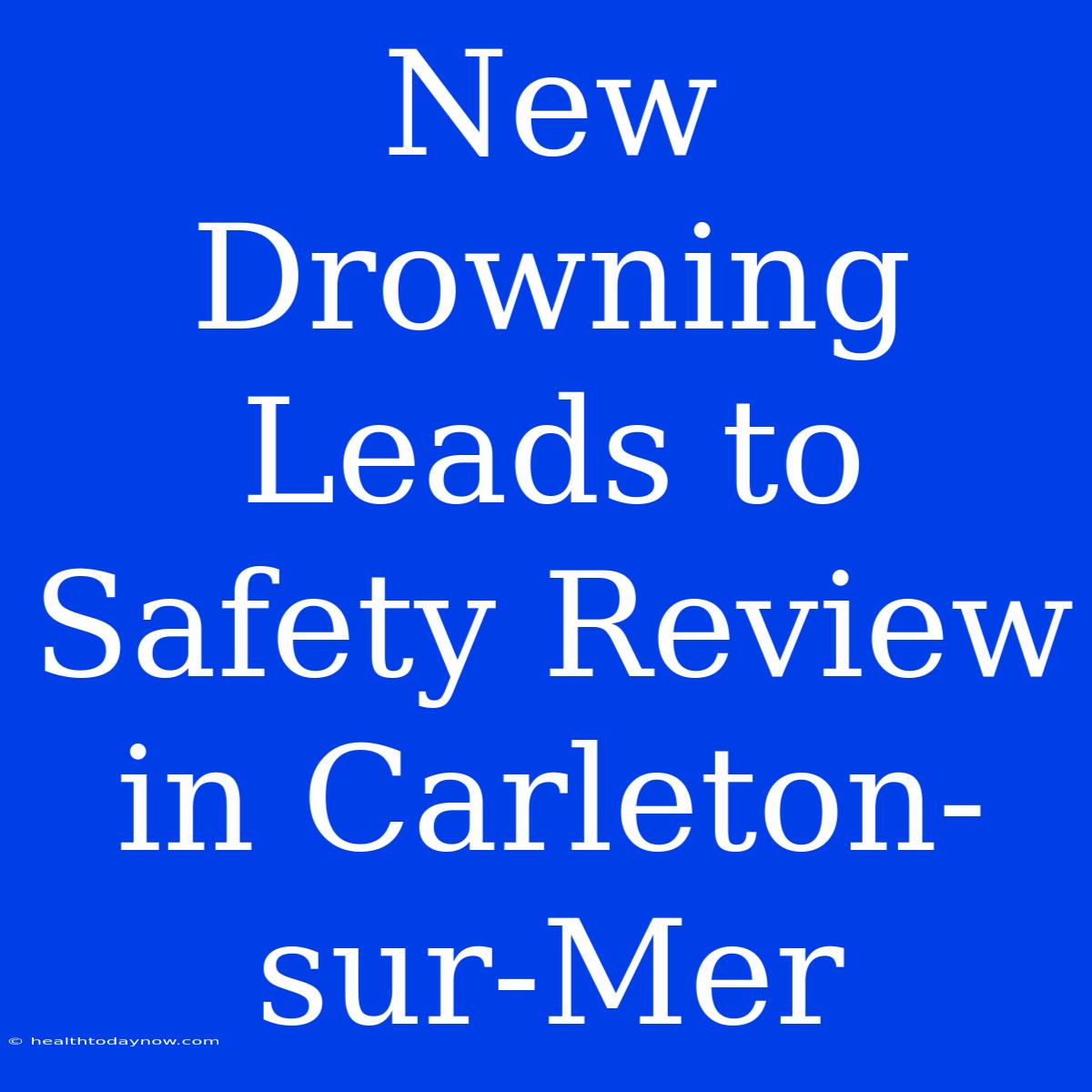 New Drowning Leads To Safety Review In Carleton-sur-Mer