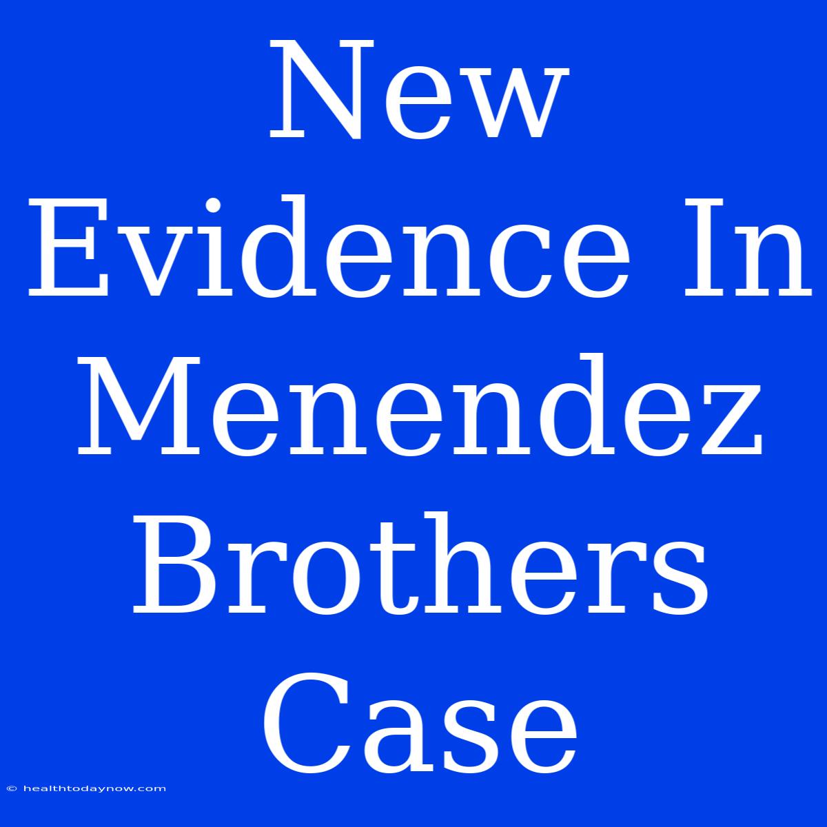 New Evidence In Menendez Brothers Case