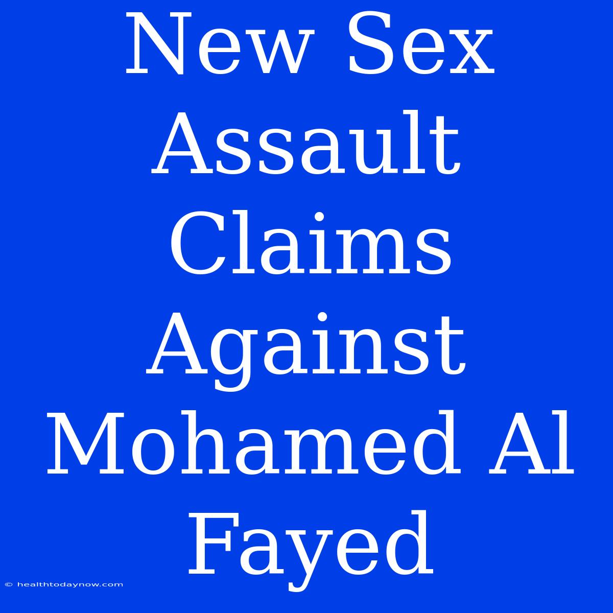 New Sex Assault Claims Against Mohamed Al Fayed