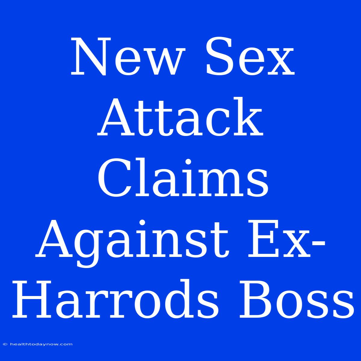 New Sex Attack Claims Against Ex-Harrods Boss