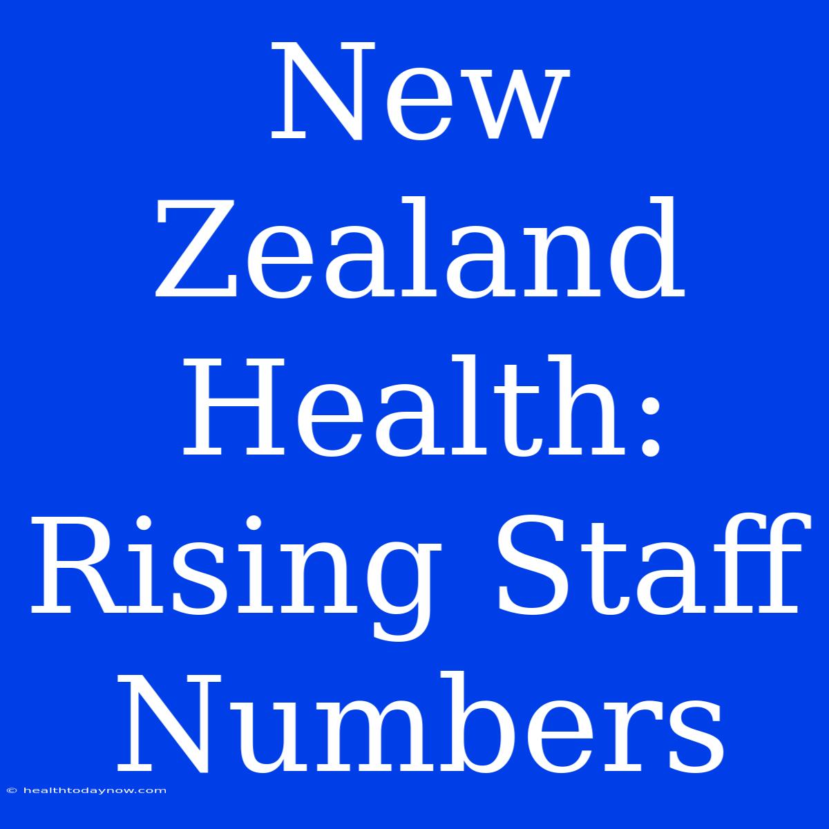 New Zealand Health: Rising Staff Numbers