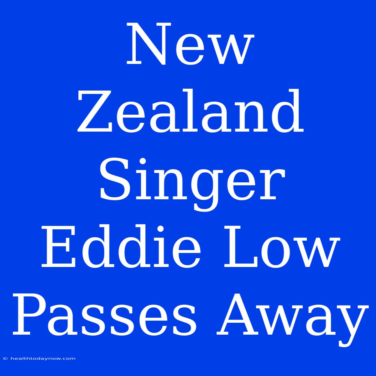 New Zealand Singer Eddie Low Passes Away