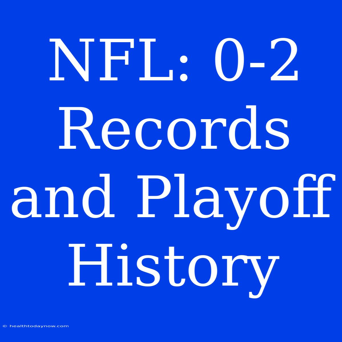 NFL: 0-2 Records And Playoff History