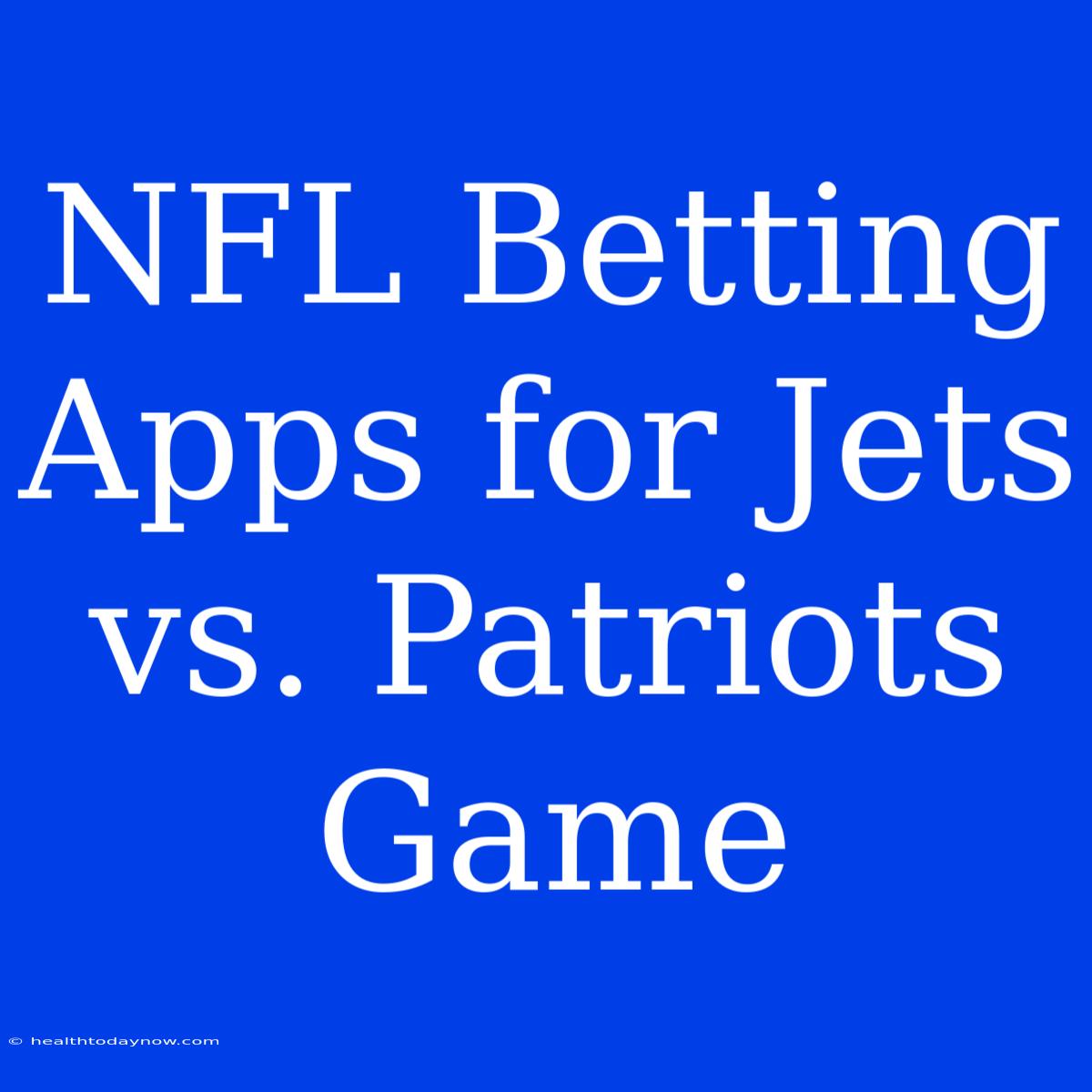 NFL Betting Apps For Jets Vs. Patriots Game