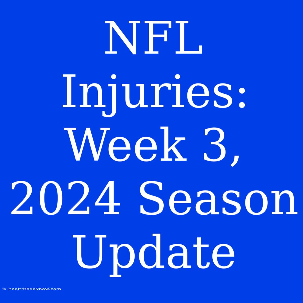 NFL Injuries: Week 3, 2024 Season Update