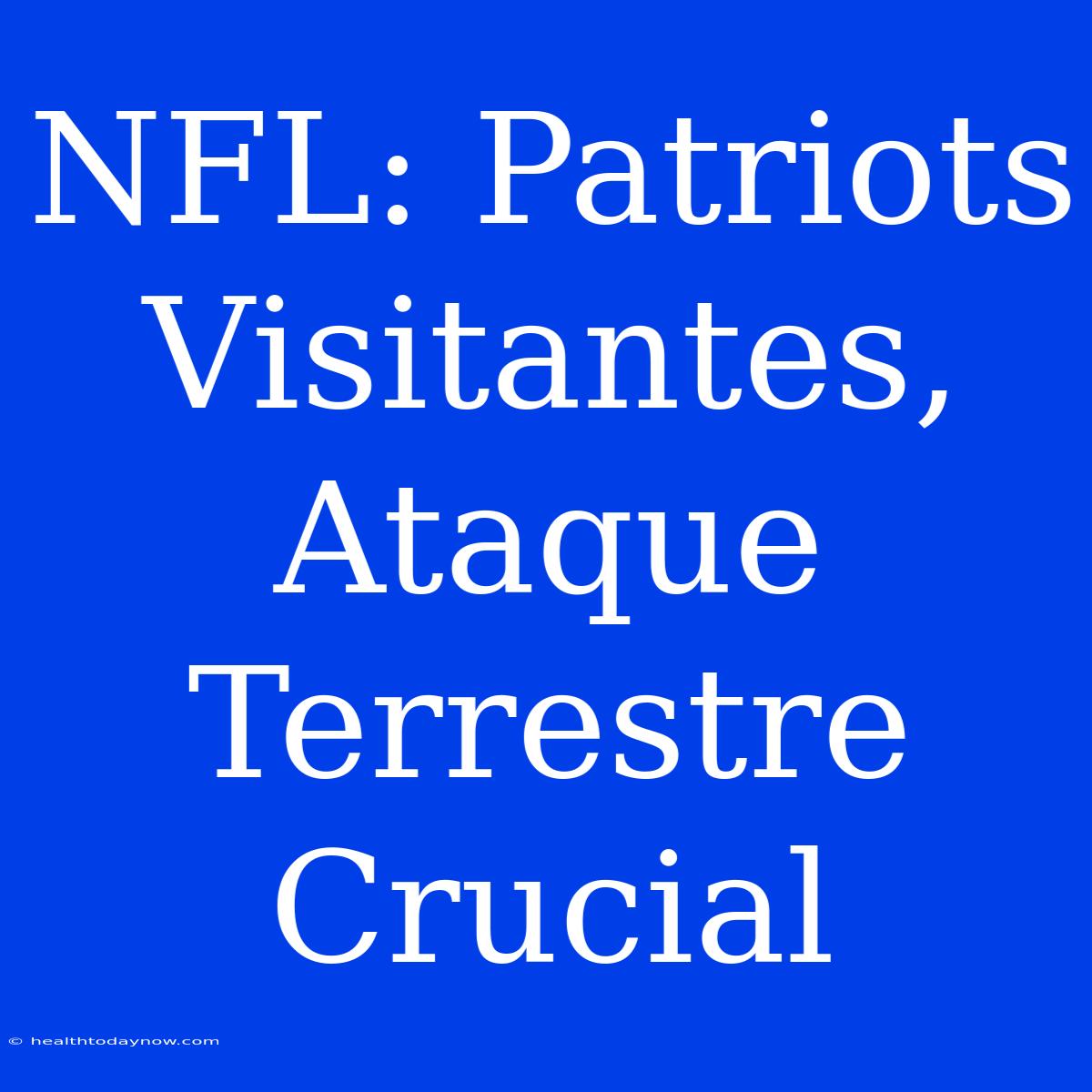 NFL: Patriots Visitantes, Ataque Terrestre Crucial 