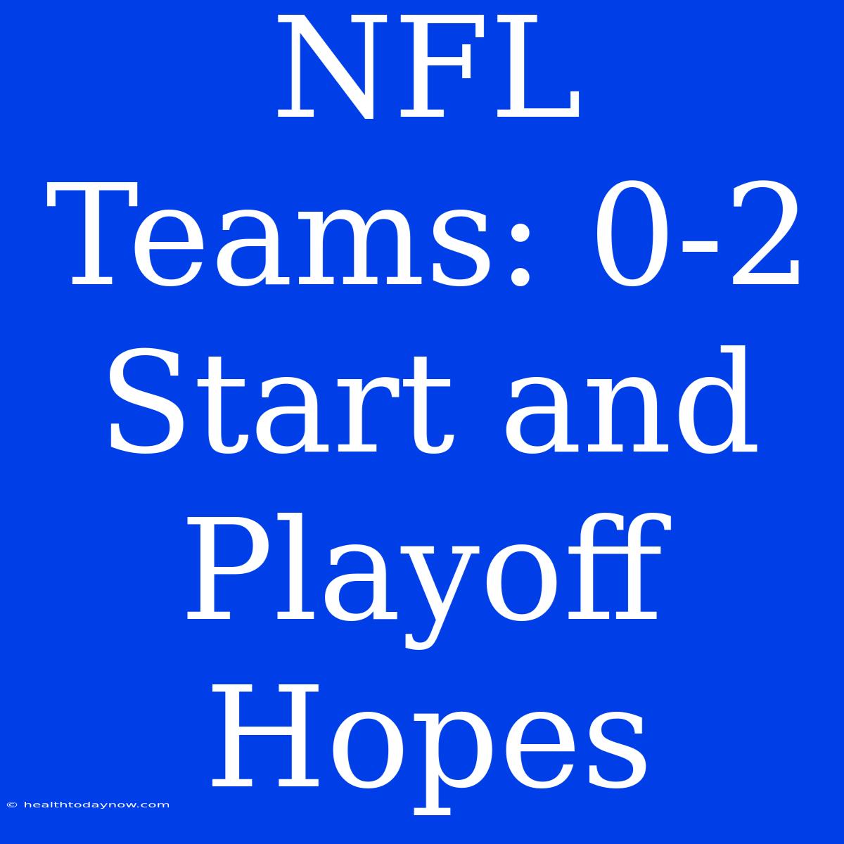 NFL Teams: 0-2 Start And Playoff Hopes