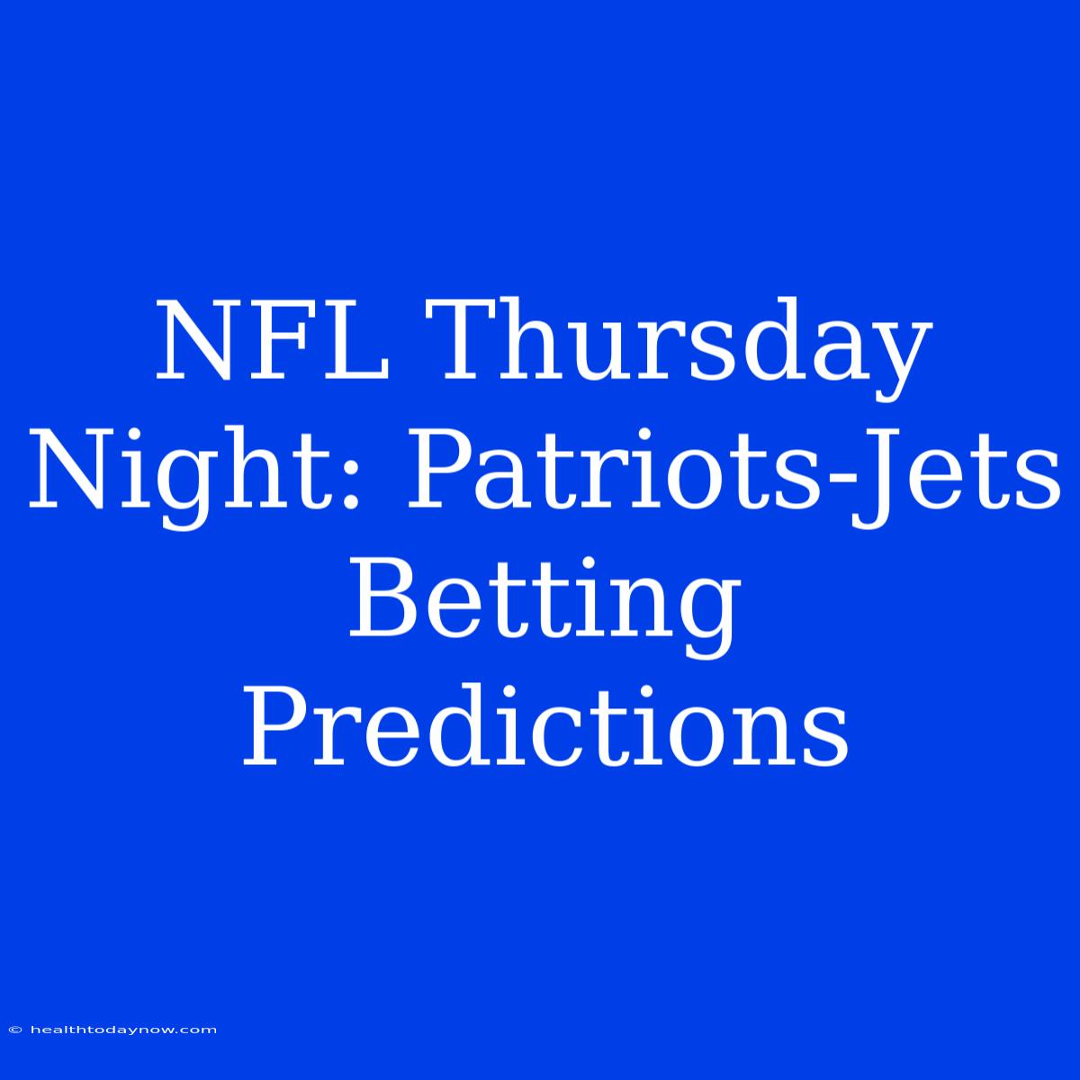 NFL Thursday Night: Patriots-Jets Betting Predictions