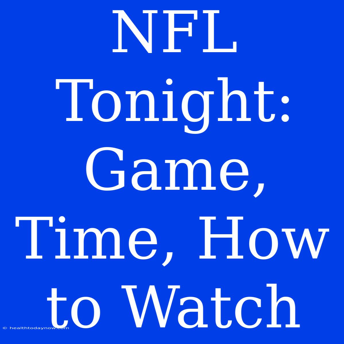 NFL Tonight: Game, Time, How To Watch