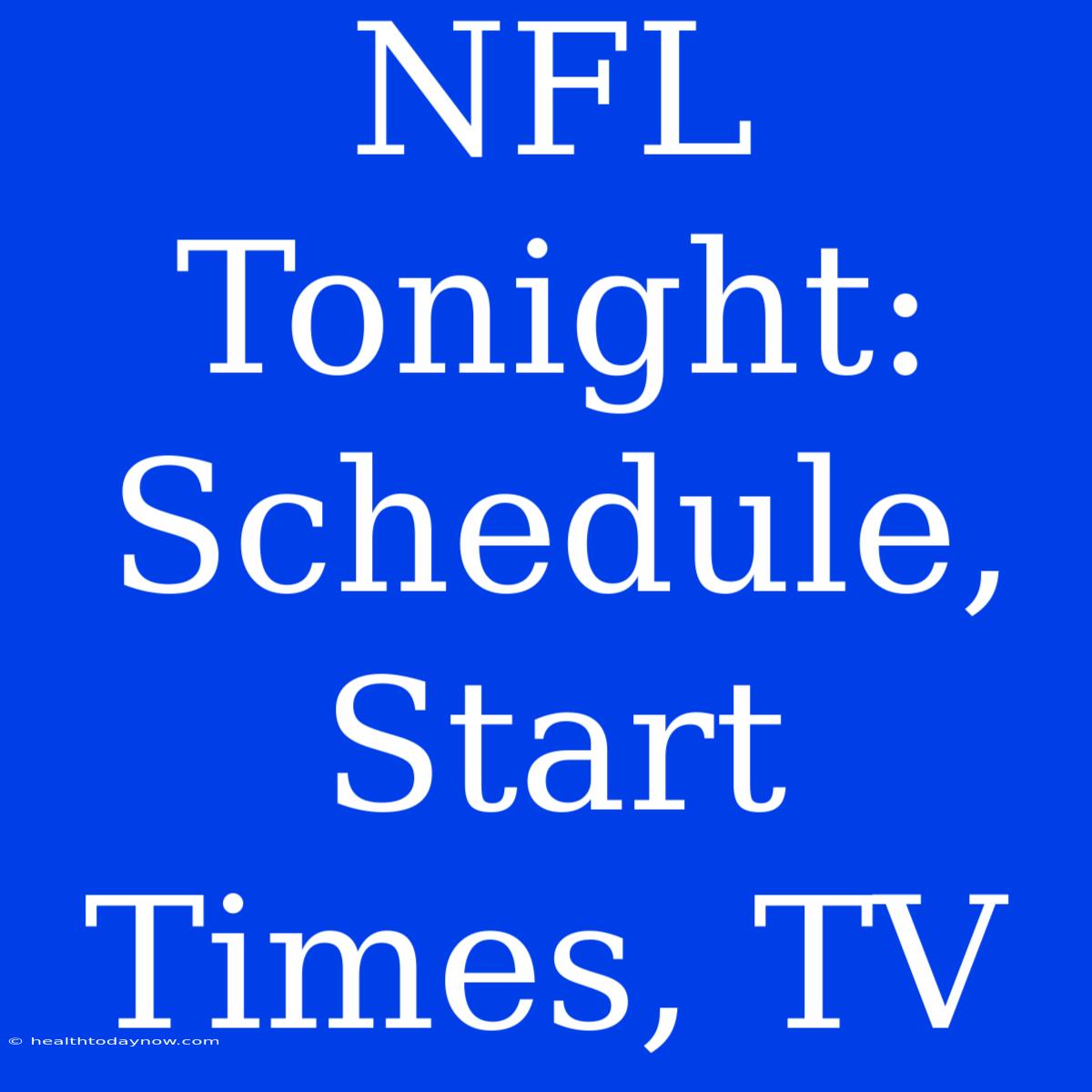 NFL Tonight: Schedule, Start Times, TV