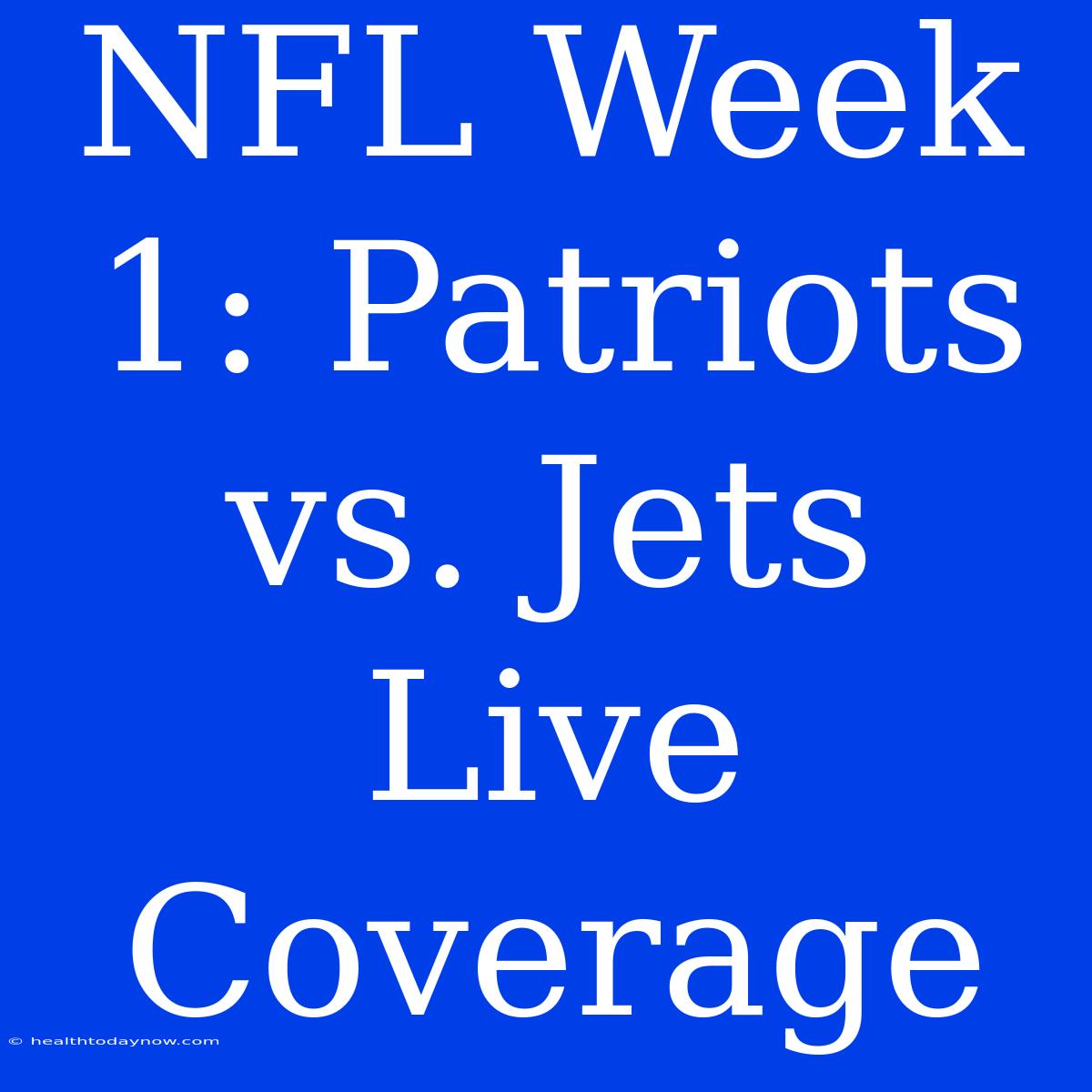 NFL Week 1: Patriots Vs. Jets Live Coverage