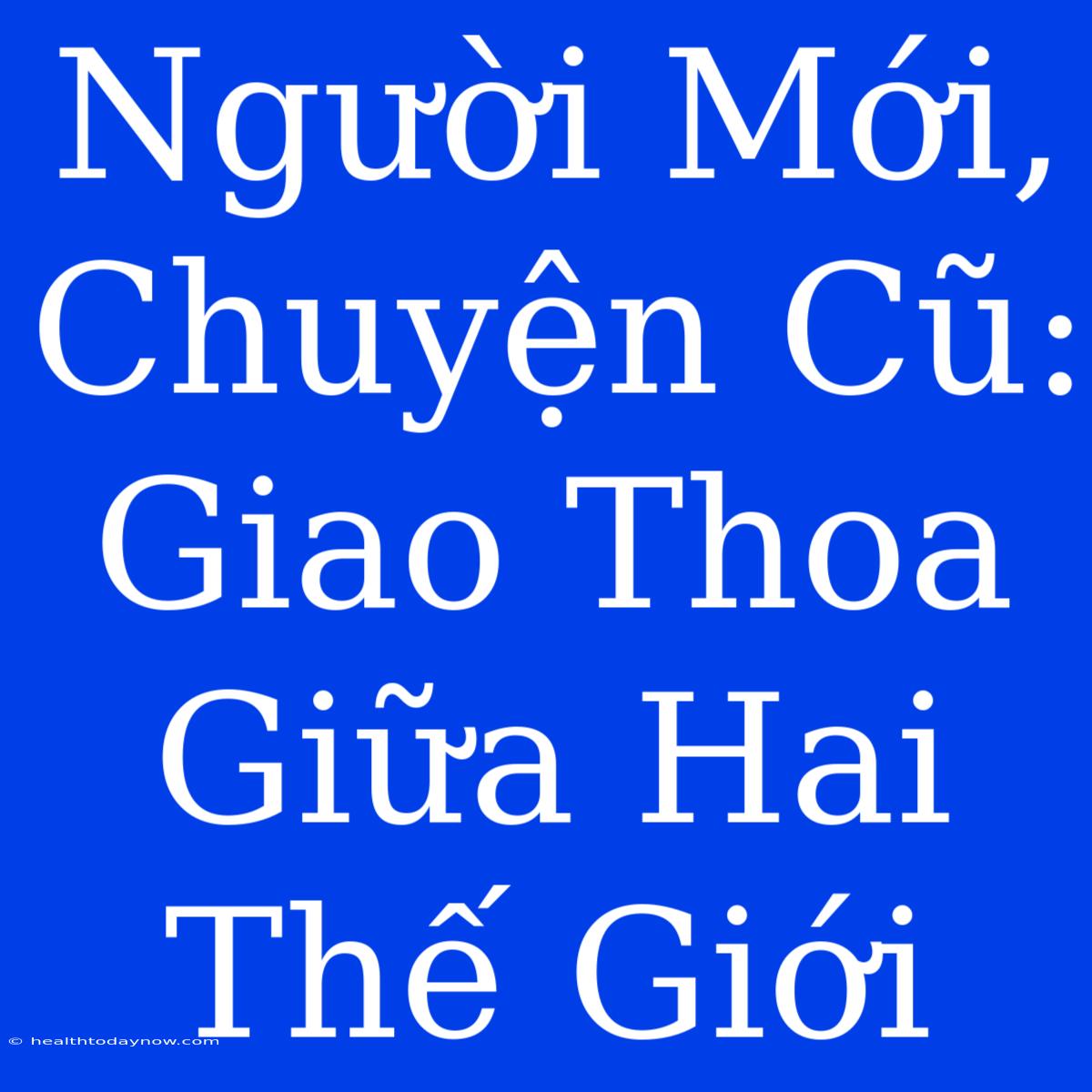 Người Mới, Chuyện Cũ:  Giao Thoa Giữa Hai Thế Giới