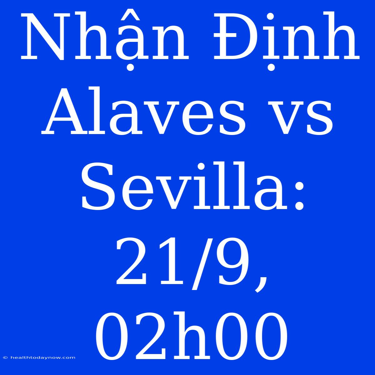 Nhận Định Alaves Vs Sevilla: 21/9, 02h00