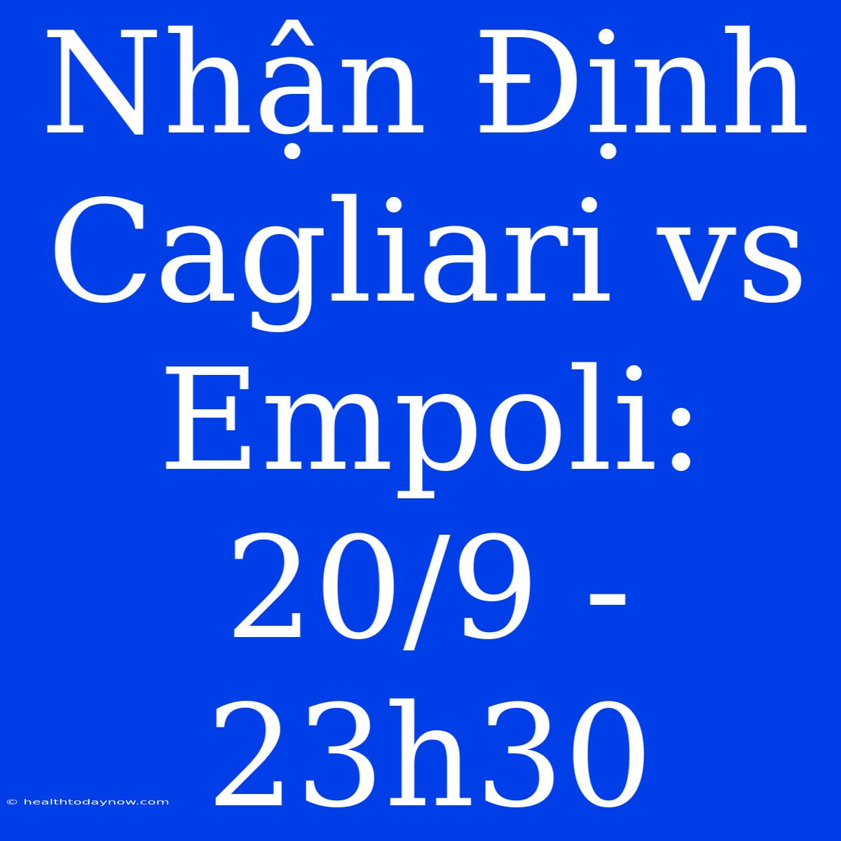 Nhận Định Cagliari Vs Empoli: 20/9 - 23h30