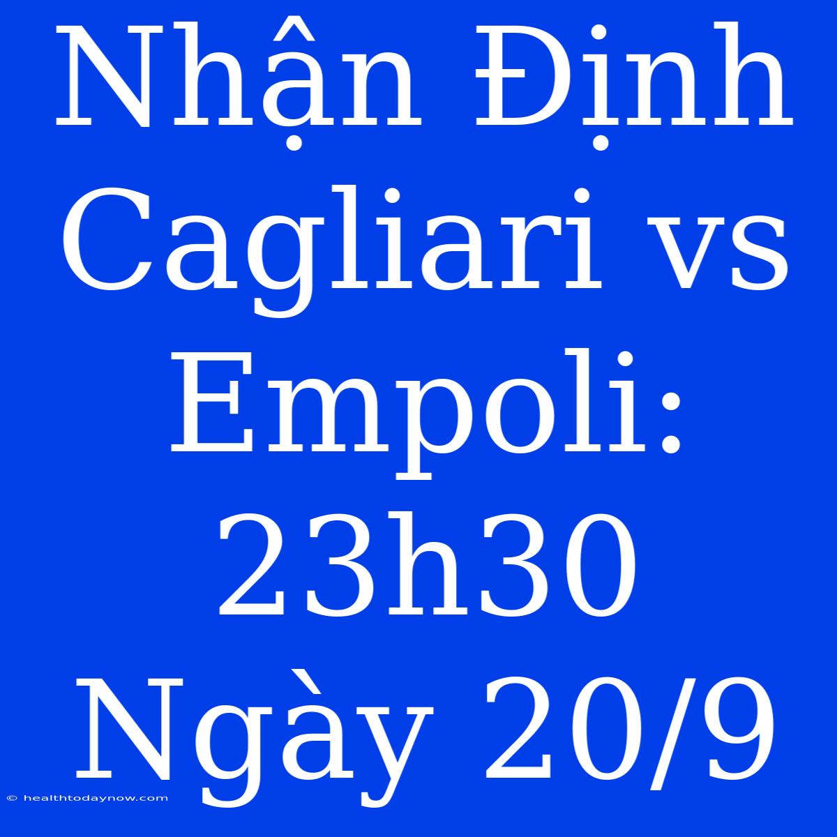 Nhận Định Cagliari Vs Empoli: 23h30 Ngày 20/9