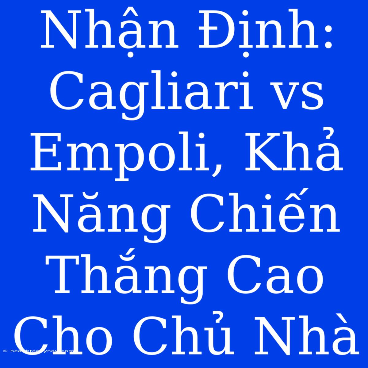 Nhận Định: Cagliari Vs Empoli, Khả Năng Chiến Thắng Cao Cho Chủ Nhà