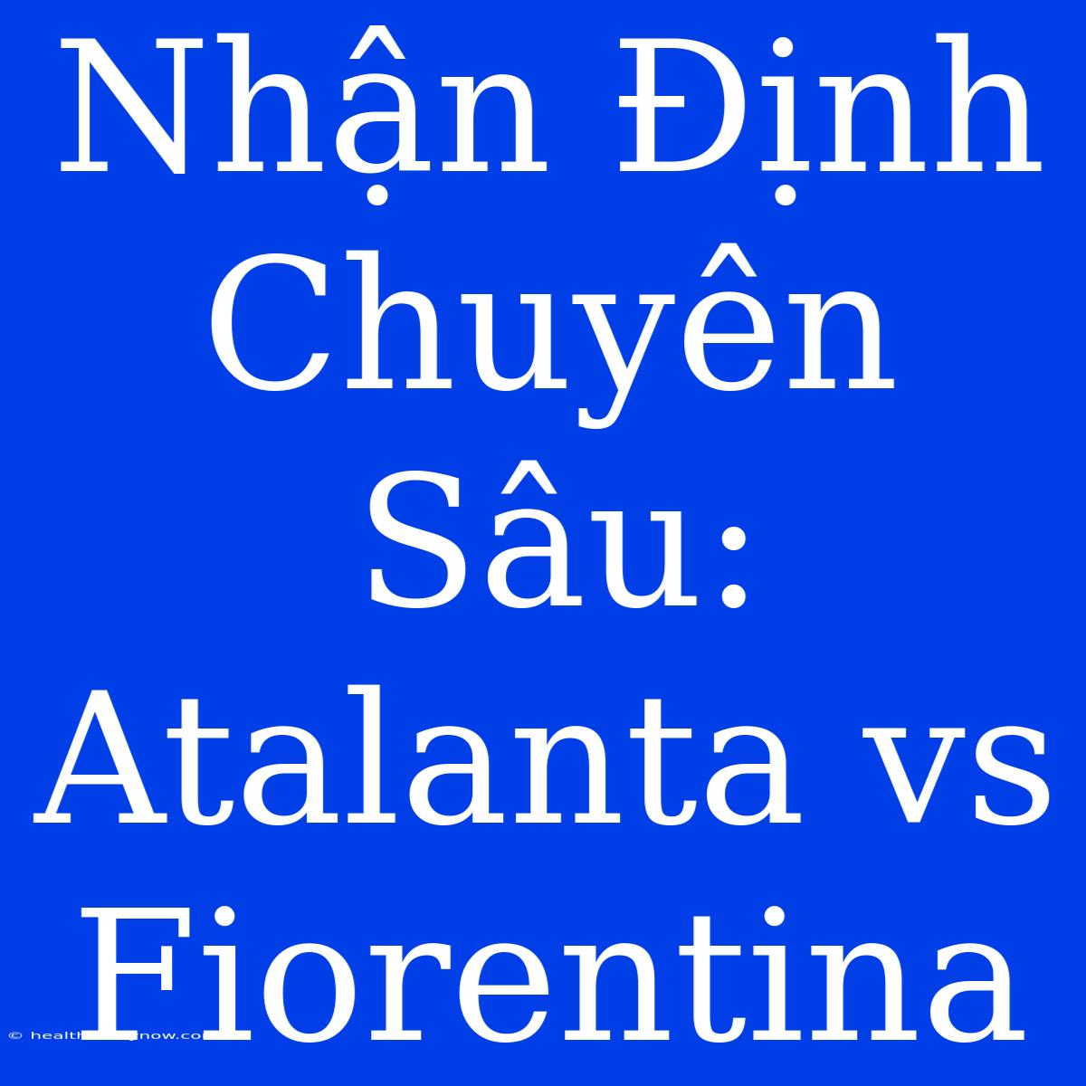 Nhận Định Chuyên Sâu: Atalanta Vs Fiorentina