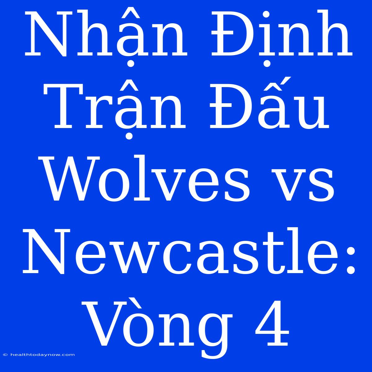 Nhận Định Trận Đấu Wolves Vs Newcastle: Vòng 4