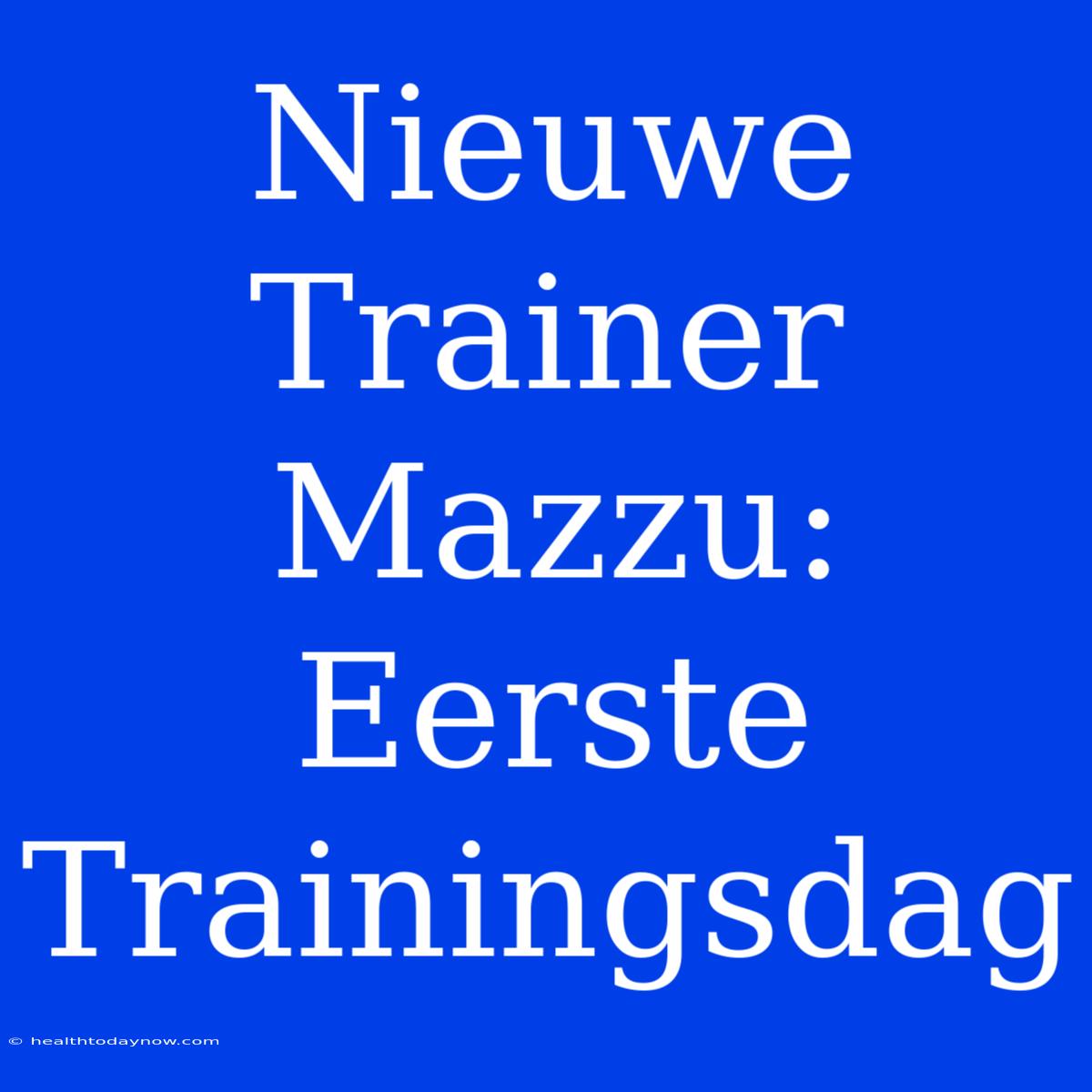 Nieuwe Trainer Mazzu: Eerste Trainingsdag