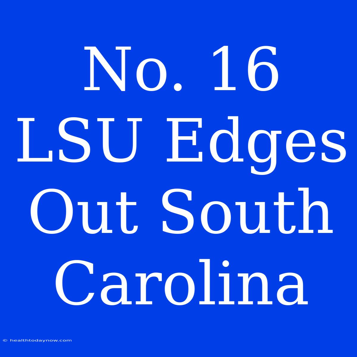 No. 16 LSU Edges Out South Carolina