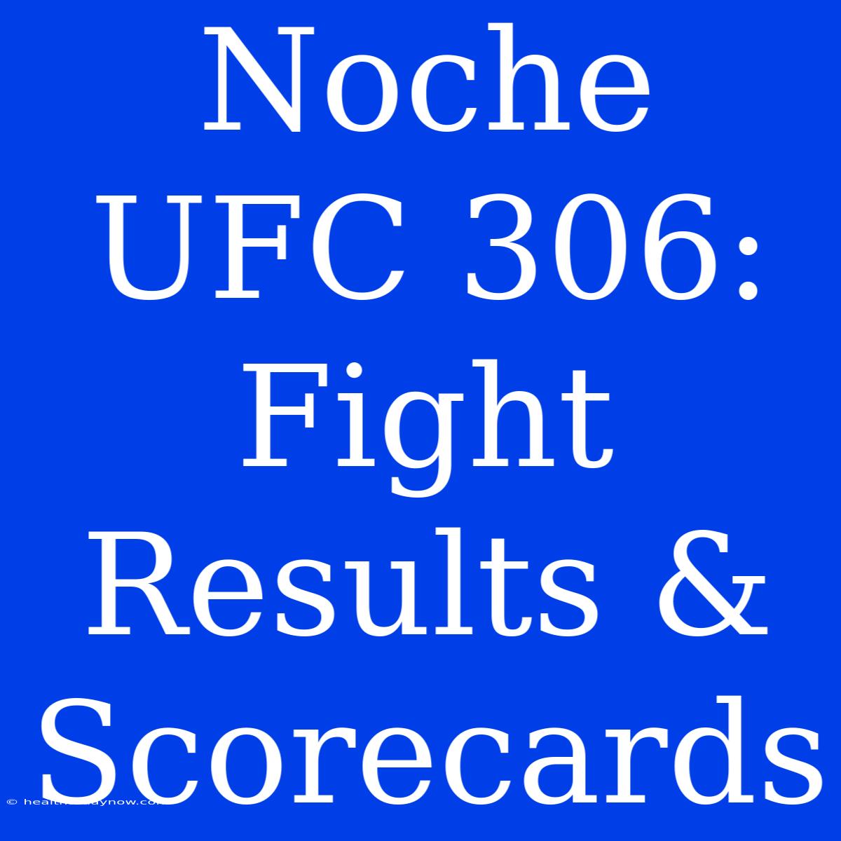 Noche UFC 306: Fight Results & Scorecards