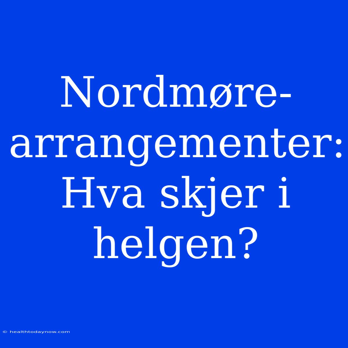 Nordmøre-arrangementer: Hva Skjer I Helgen?