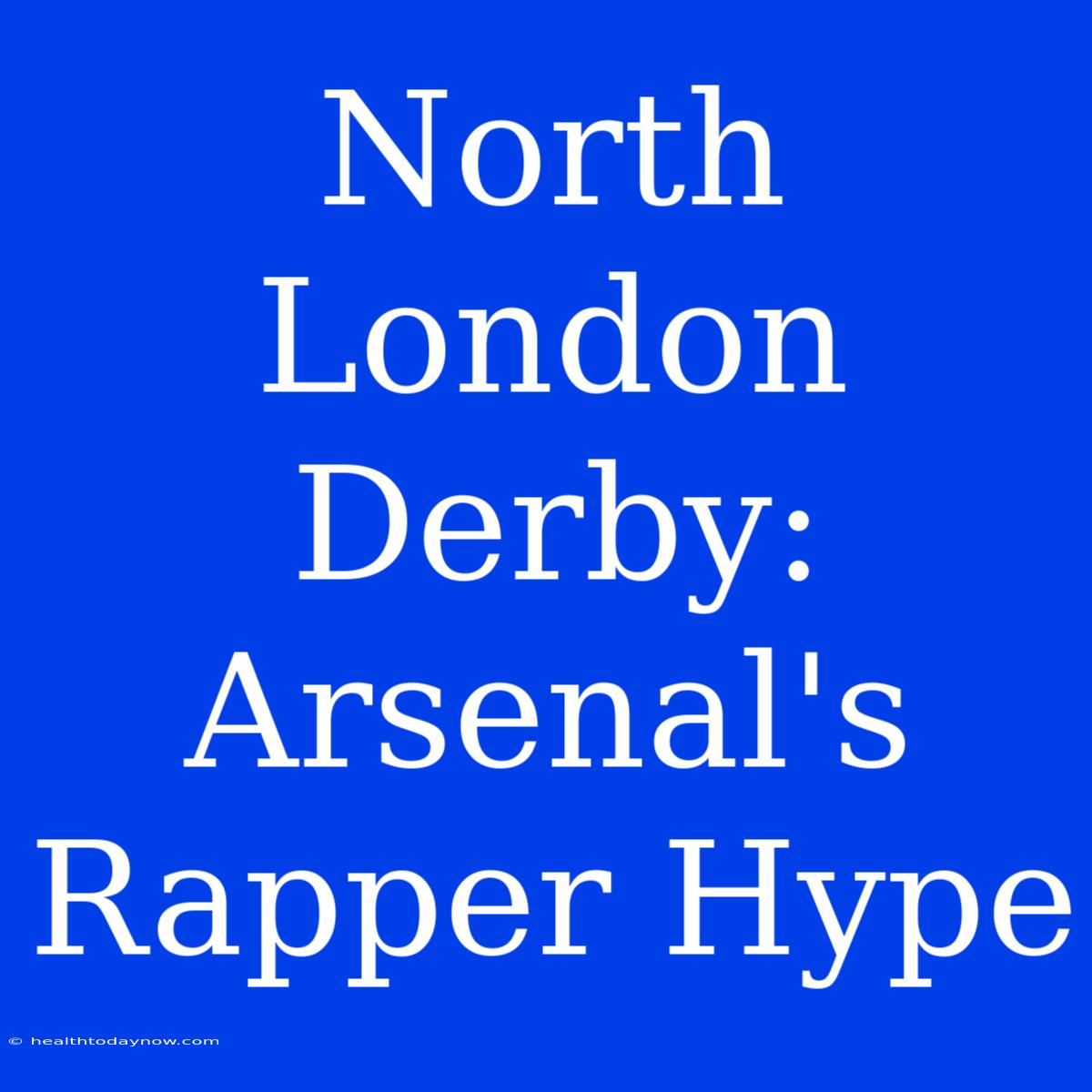 North London Derby: Arsenal's Rapper Hype 