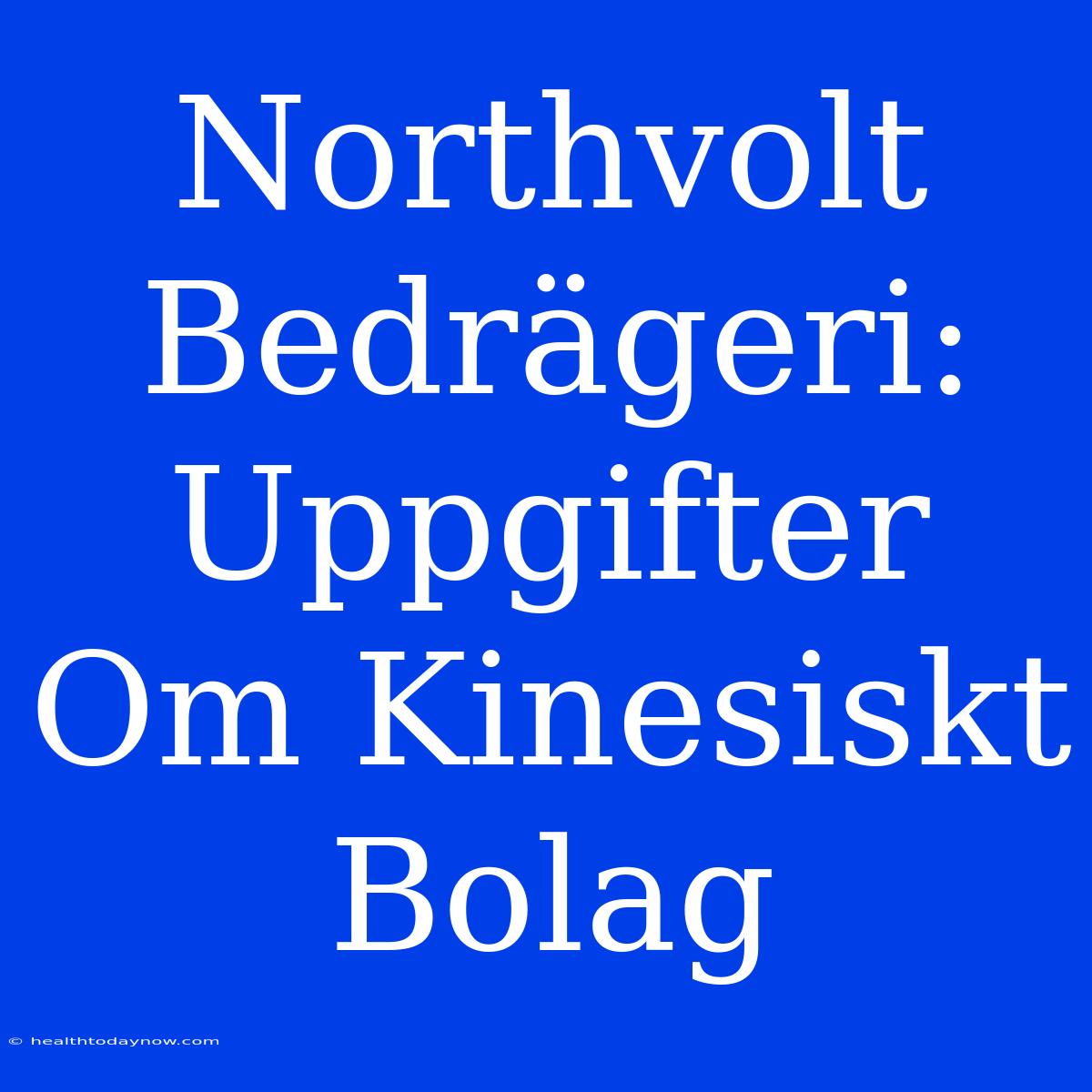 Northvolt Bedrägeri: Uppgifter Om Kinesiskt Bolag 