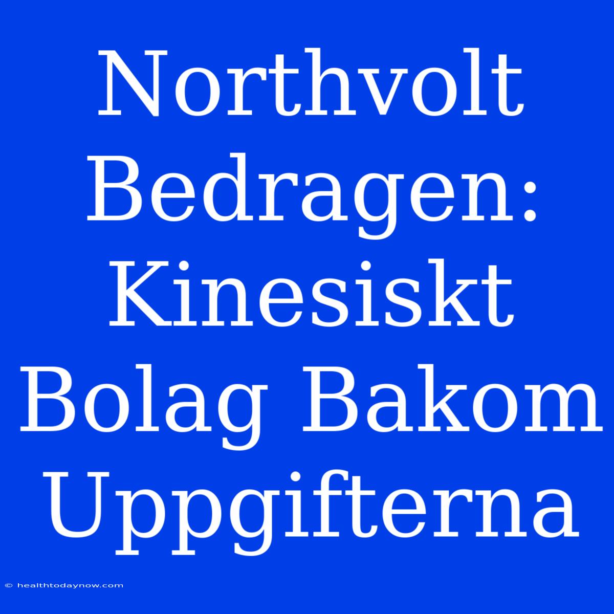 Northvolt Bedragen: Kinesiskt Bolag Bakom Uppgifterna