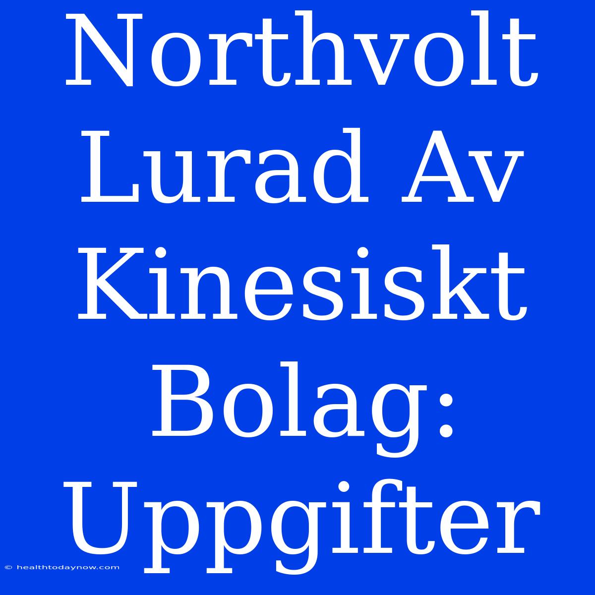 Northvolt Lurad Av Kinesiskt Bolag: Uppgifter