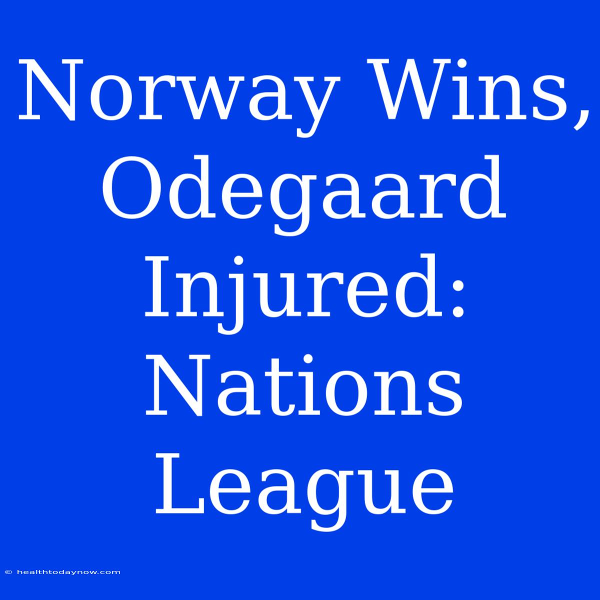 Norway Wins, Odegaard Injured: Nations League