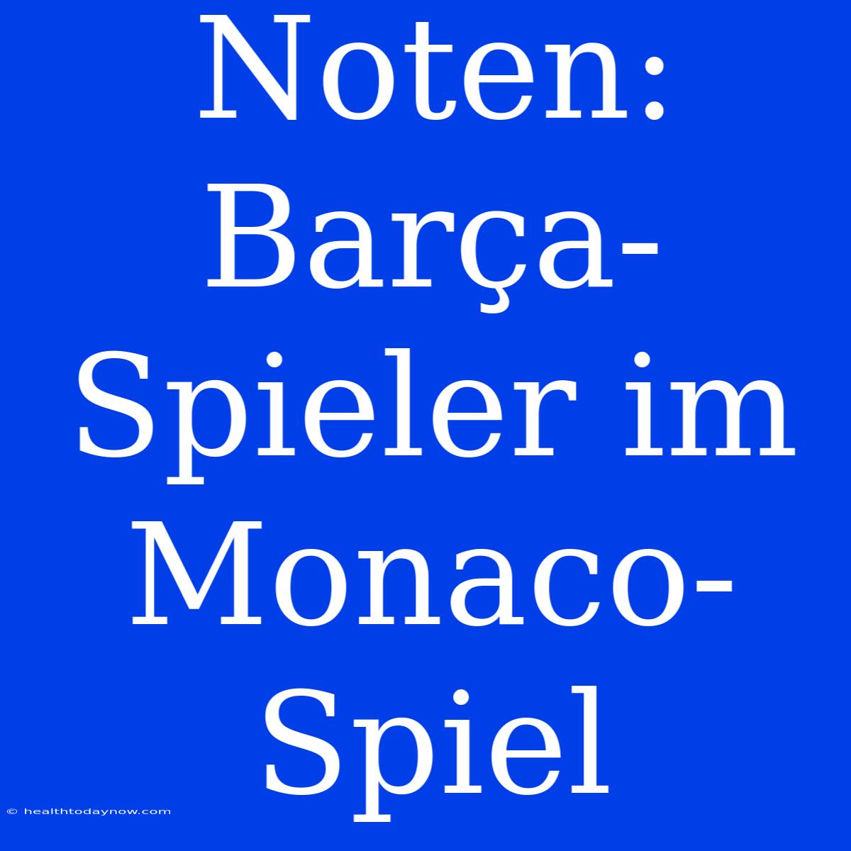 Noten: Barça-Spieler Im Monaco-Spiel