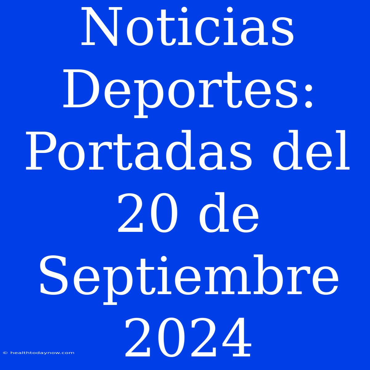 Noticias Deportes: Portadas Del 20 De Septiembre 2024