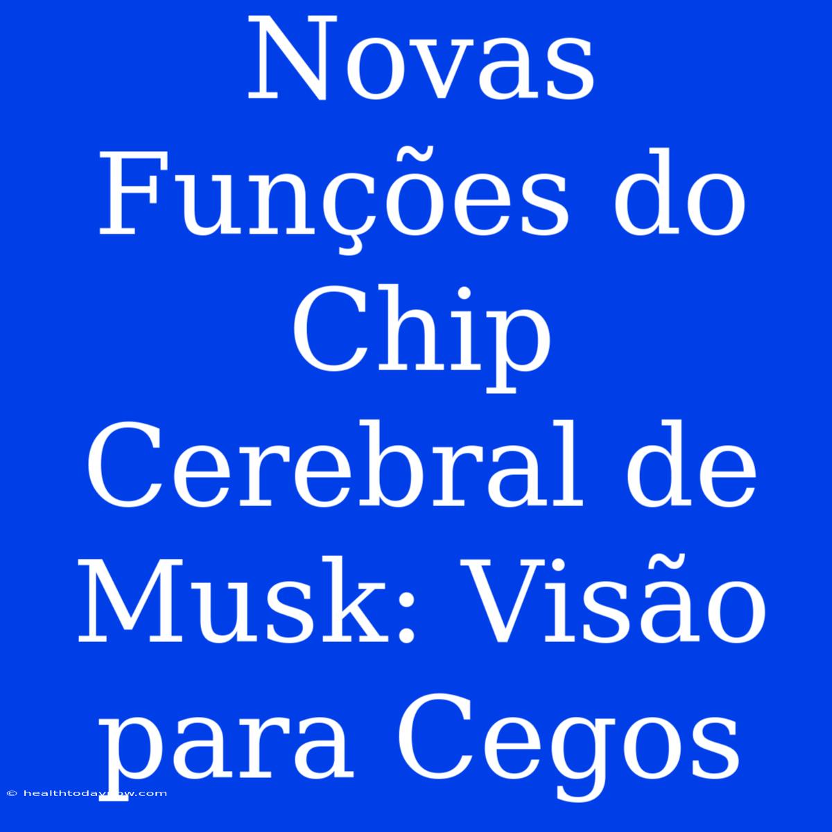 Novas Funções Do Chip Cerebral De Musk: Visão Para Cegos