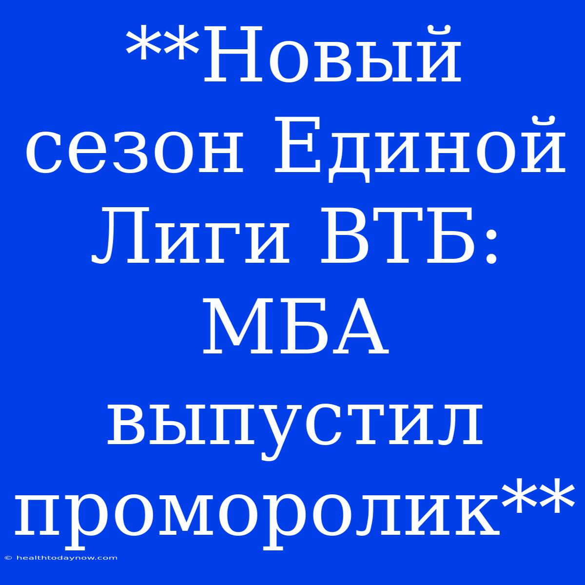 **Новый Сезон Единой Лиги ВТБ: МБА Выпустил Проморолик**