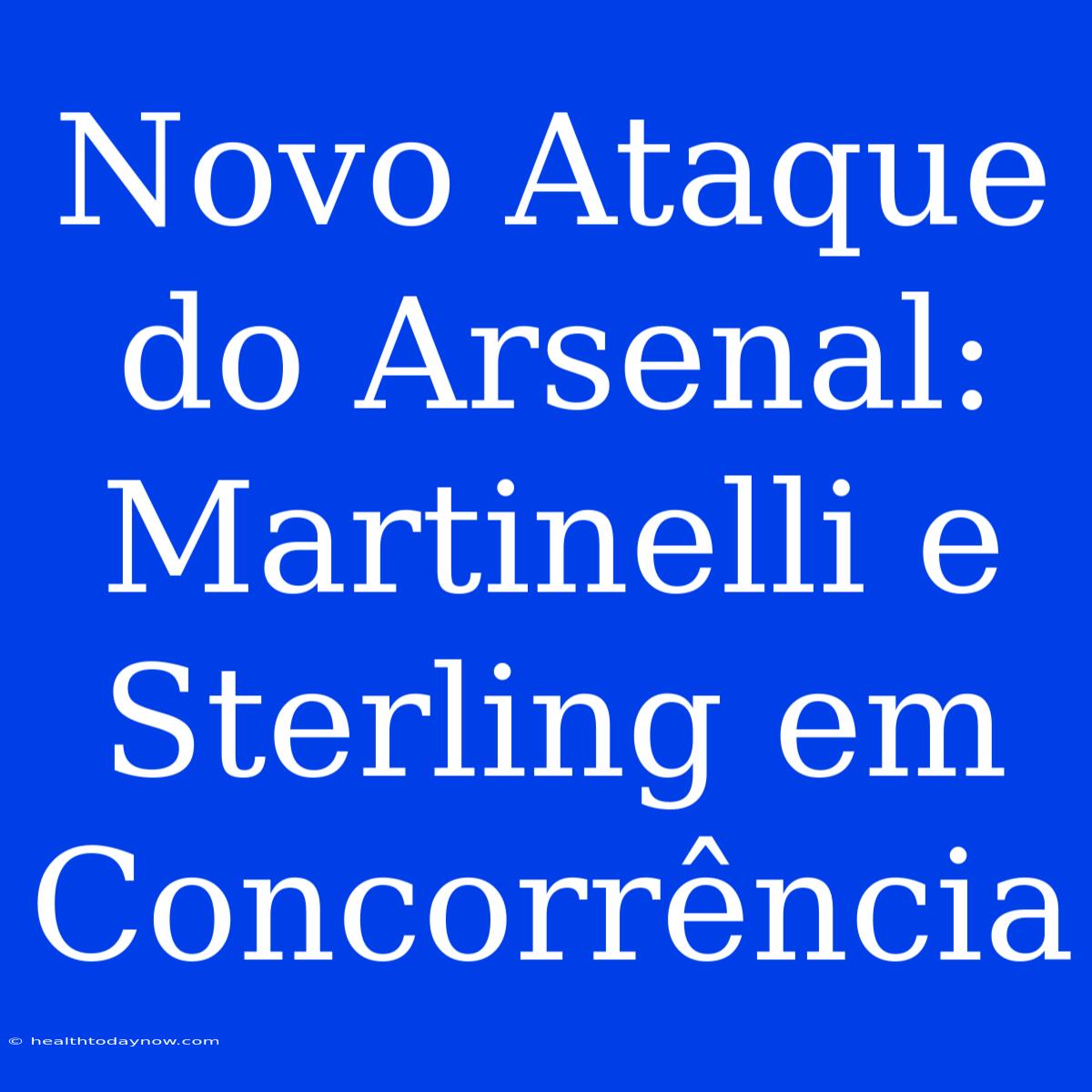 Novo Ataque Do Arsenal: Martinelli E Sterling Em Concorrência