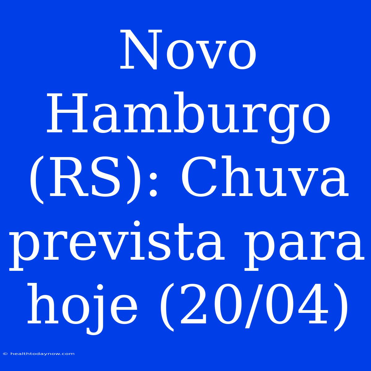 Novo Hamburgo (RS): Chuva Prevista Para Hoje (20/04)